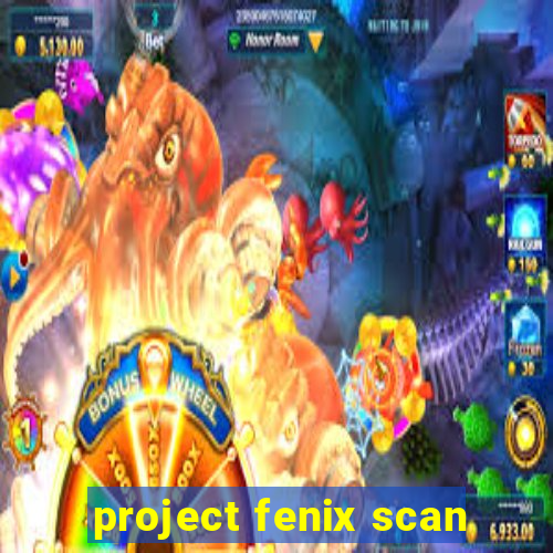 project fenix scan